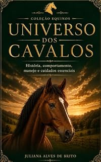 Livro Universo dos Cavalos: História, comportamento, manejo e cuidados essenciais (Coleção Equinos Livro 1)