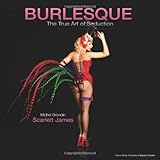 Burlesque: The True Art of Seduction by James Scarlett, Michael Grondin