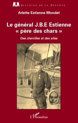 Le  général J. B. E. Estienne, père des chars