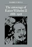 Front cover for the book The Entourage of Kaiser Wilhelm II, 1888-1918 by Isabel V. Hull
