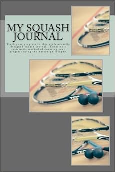 My Squash Journal: Track your progress in this professionally designed squash journal unlike any you've seen before. Doesn't simply contain blank ... strategies included. (Journals) (Volume 2)