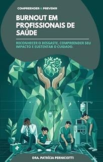 Livro Burnout em profissionais de saúde: Reconhecer o desgaste, compreender seu impacto e sustentar o cuidado. (Compreender & Prevenir - Burnout na prática)