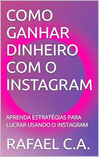 Livro COMO GANHAR DINHEIRO COM O INSTAGRAM : APRENDA ESTRATÉGIAS PARA LUCRAR USANDO O INSTAGRAM