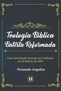 Livro Teologia Bíblica Batista Reformada: Uma Introdução Baseada na Confissão de Fé de 1689