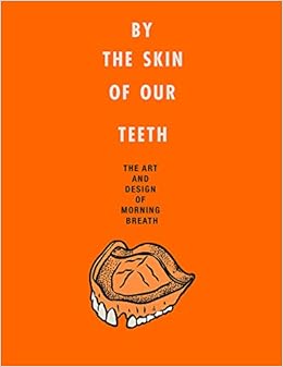 By the Skin of Our Teeth: The Art and Design of Morning Breath By the Skin of Our Teeth: The Art and Design of Morning Breath