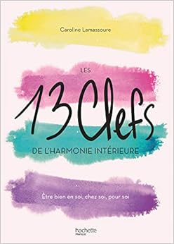 Les 13 clefs de l'harmonie intérieure: Être bien en soi, chez soi, pour soi Les 13 clefs de l'harmonie intérieure: Être bien en soi, chez soi, pour soi