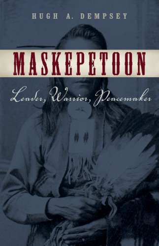 Maskepetoon: Leader, Warrior, Peacemaker by Hugh A. Dempsey
