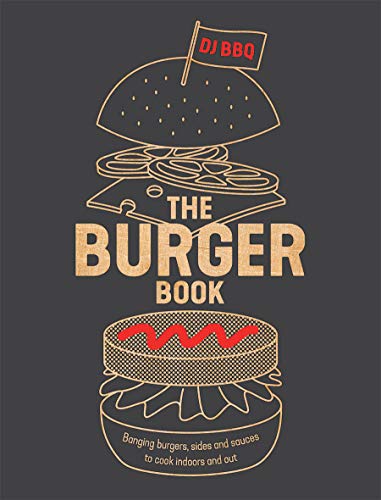 The Burger Book: Banging Burgers, Sides and Sauces to Cook Indoors and Out (Best Cookout Foods Recipes)