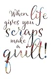When Life Gives You Scraps Make A Quilt: Quilters Notebook by Craft Inspired