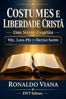 Livro Costumes e Liberdade Cristã: Uma Síntese Exegética Véu, Lava-Pés e Ósculo em Debate