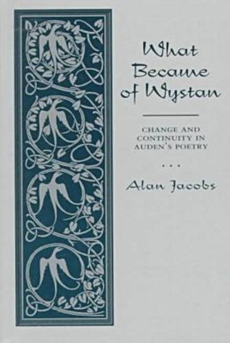 What Became of Wystan?: Change and Continuity in Auden's Poetry by Alan Jacobs