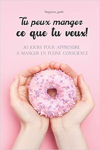 Amazon Fr Tu Peux Manger Ce Que Tu Veux 30 Jours Pour Apprendre A Manger En Pleine Conscience Happynes Guide Mme Nesrine Livres