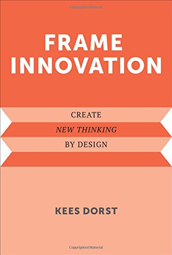Frame Innovation: Create New Thinking by Design (Design Thinking, Design Theory), by Kees Dorst Frame Innovation: Create New Thinking by Design (Design Thinking, Design Theory), by Kees Dorst
