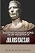 Legends of the Ancient World: The Life and Legacy of Julius Caesar by Charles River Editors