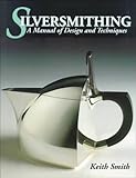 Silversmithing-Manual of Design and Technique: A Manual of Design and Techniques