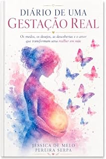 Livro Diário de uma Gestação Real: Os medos, as descobertas e o amor que transformam uma mulher em mãe