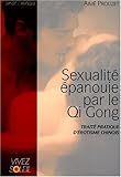 Sexualité épanouie par le Qi Gong : Traité pratique d'érotisme chinois by 