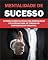 Livro Mentalidade de Sucesso: Aprenda como Cultivar uma Mentalidade de Sucesso para se Tornar um Empreendedor Imbatível