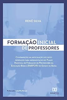 Livro Formação inicial de professores: contradições na articulação dos entes federados para implementação do Plano Nacional de Formação de Professores da Educação Básica (PARFOR) no Estado da Bahia