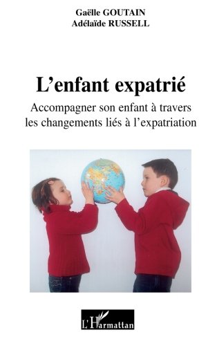 L'enfant expatrié: Accompagner son enfant à travers les changements liés à l'expatriation (Frenc by Gaelle Goutain