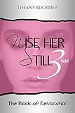 Wise Her Still Three-Fold: The Book of Revocation by Tiffany Buckner