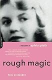 Rough Magic: A Biography of Sylvia Plath by