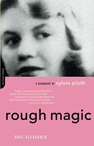 Rough Magic: A Biography of Sylvia Plath by Paul Alexander