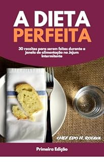 Livro A Dieta Perfeita: 30 receitas para serem feitas durante a janela de alimentação no Jejum Intermitente