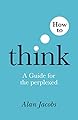 How To Think: A Guide for the Perplexed
