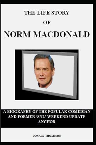 THE LIFE STORY OF NORM MACDONALD: A BIOGRAPHY OF THE POPULAR COMEDIAN AND FORMER ‘SNL’ WEEKEND UPDATE ANCHOR