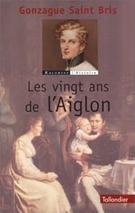 Les Vingt Ans De L Aiglon Gonzague Saint Bris Babelio Les Vingt Ans De L Aiglon Gonzague Saint Bris Babelio