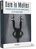 Dare to Matter: Choosing an Unstuck and Unapologetic Life of Significance