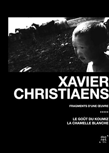 Xavier Christaens : Fragments D'une Oeuvre : Le Goût Du Koumiz + La Chamelle Blanche