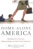 Home-Alone America: The Hidden Toll of Day Care, Behavioral Drugs, and Other Parent Substitutes