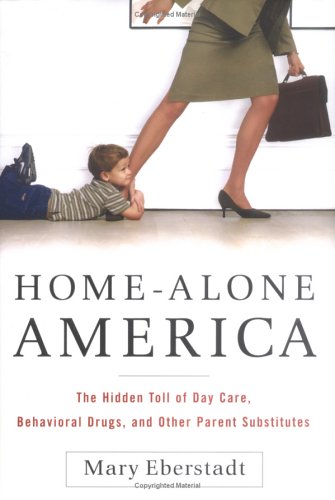 Home-Alone America: The Hidden Toll of Day Care, Behavioral Drugs, and Other Parent Substitutes - //medicalbooks.filipinodoctors.org