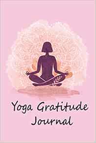 Yoga Gratitude Journal: Meditation Gratitude With Your Personal Yoga Notebook and Yoga Diary ...