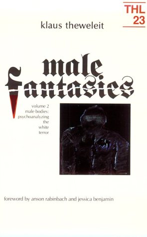 Male Fantasies, Vol. 2: Male Bodies - Psychoanalyzing the White Terror (Theory and History of Literature, Vol. 23)