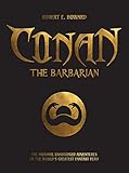 Conan the Barbarian: The Original Unabridged Adventures of the World's Greatest Fantasy Hero by Robert E. Howard