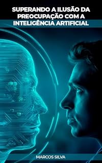 Livro SUPERANDO A ILUSAO DA PREOCUPAÇAO COM A INTELIGENCIA ARTIFICIAL