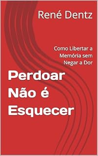 Livro Perdoar Não é Esquecer: Como Libertar a Memória sem Negar a Dor