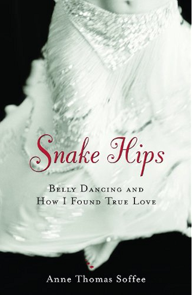 Snake Hips Belly Dancing And How I Found True Love Kindle Edition By Soffee Anne Thomas Arts Photography Kindle Ebooks Amazon Com