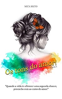 Livro OS TONS DO AMOR!: Quando a vida te oferecer uma segunda chance, preencha com as cores do amor.