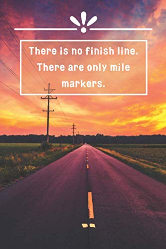 There Is No Finish Line There Are Only Mile Markers: Motivational Notebook, Journal, Diary (110 Pages, Blank, 6 x 9)