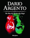 Dario Argento: The Man, the Myths & the Magic by Alan Jones, Mark Kermode