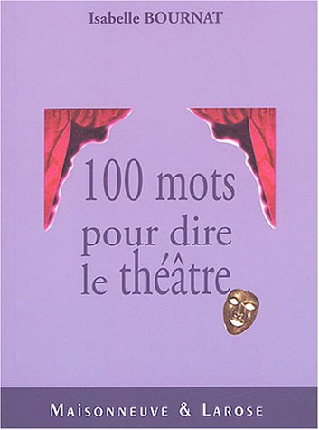 Cent mots pour dire le théâtre