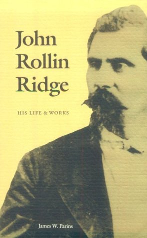 John Rollin Ridge: His Life and Works (American Indian Lives) by James W. Parins