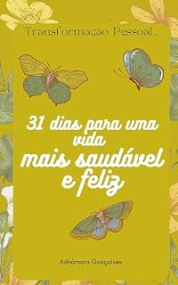 Livro 31 dias para uma vida saudável e feliz: Transformação Pessoal Para Uma Vida Saudável e Feliz
