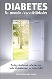 DIABETES: Un mundo de posibilidades: Guia practica donde la cura de la diabetes no es tema tabu (Spa by Carlos Gonzalez Rotger