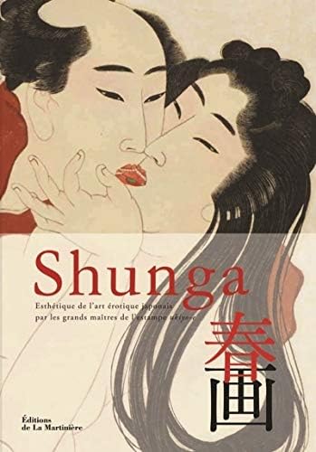 Shunga: Esthétique de l'art érotique japonais par les grands maîtres de l'estampe