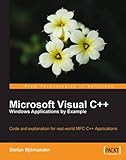 Microsoft Visual C++ Windows Applications by Example: Code and explanation for real-world MFC C++ Applications by Stefan Björnander
